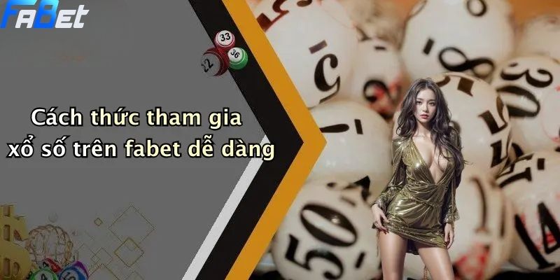 Xổ Số Fabet: Cơ Hội Giải Trí Và Trúng Lớn Tại Sân Chơi 3 Cách thức tham gia xổ số trên fabet dễ dàng