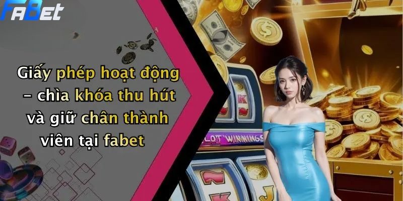 Giấy Phép Hoạt Động: Thước Đo Uy Tín Trên Sân Chơi FABET 3 Giấy phép hoạt động - chìa khóa thu hút và giữ chân thành viên tại fabet