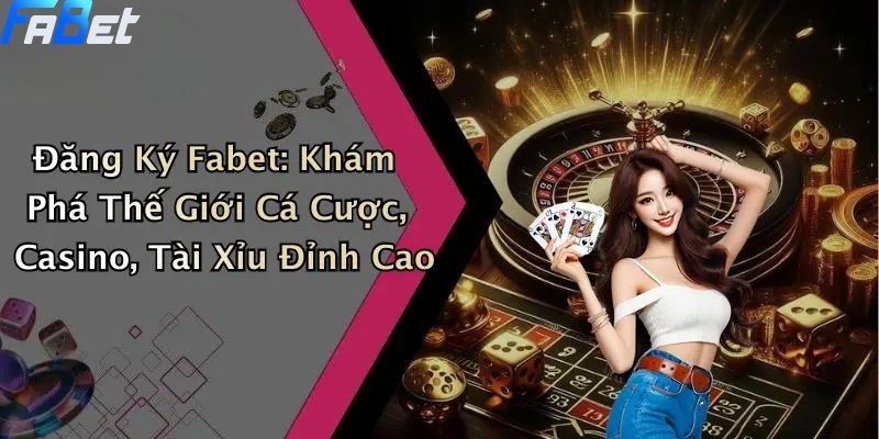 Đăng Ký Fabet: Quy Trình Đơn Giản Cho Tân Thủ 1 Đăng ký FABET