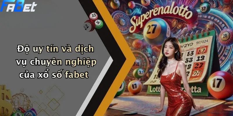 Xổ Số Fabet: Cơ Hội Giải Trí Và Trúng Lớn Tại Sân Chơi 1 Độ uy tín và dịch vụ chuyên nghiệp của xổ số fabet