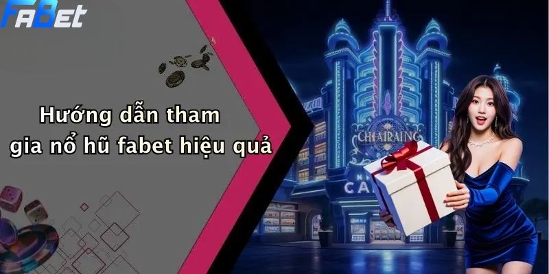 Nổ Hũ Fabet: Sân Chơi Slot Đổi Thưởng Hấp Dẫn, Dễ Trúng Lớn 2 Hướng dẫn tham gia nổ hũ fabet hiệu quả