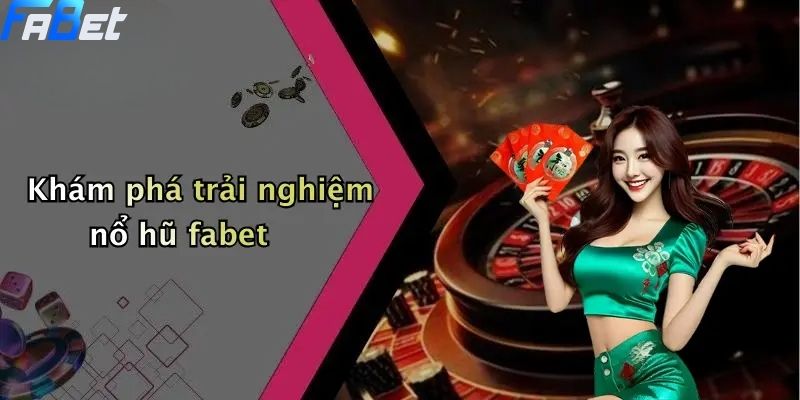 Nổ Hũ Fabet: Sân Chơi Slot Đổi Thưởng Hấp Dẫn, Dễ Trúng Lớn 1 Khám phá trải nghiệm nổ hũ fabet
