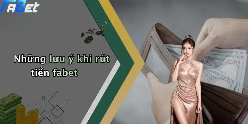 Rút Tiền Fabet: Hướng Dẫn Nhanh Chóng, An Toàn 3 Những lưu ý khi rút tiền fabet