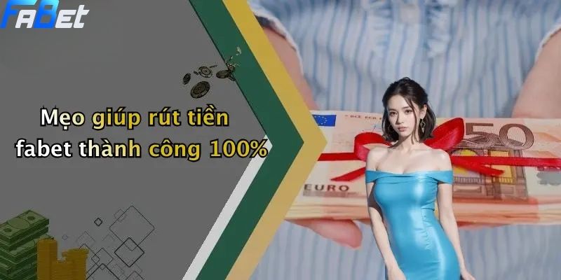 Rút Tiền Fabet: Hướng Dẫn Nhanh Chóng, An Toàn 5 Mẹo giúp rút tiền fabet thành công 100%