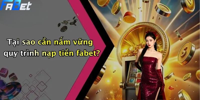 Nạp Tiền Fabet: Toàn Cảnh Quy Trình Và Những Lưu Ý Quan Trọng 3 Tại sao cần nắm vững quy trình nạp tiền fabet?
