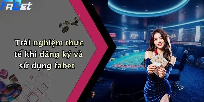 Đăng Ký Fabet: Quy Trình Đơn Giản Cho Tân Thủ 4 Trải nghiệm thực tế khi đăng ký FABET và sử dụng dịch vụ