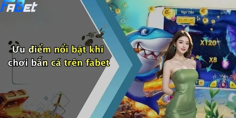 Bắn Cá Fabet: Thế Giới Săn Thưởng Cực Đã Cho Tín Đồ Bắn Cá 1 Ưu điểm nổi bật khi chơi bắn cá trên fabet