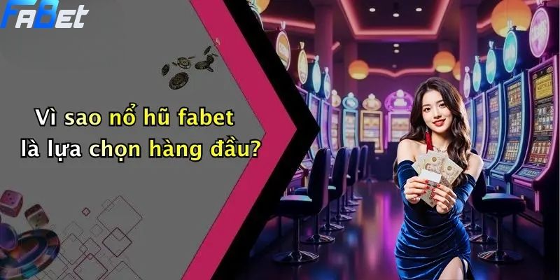 Nổ Hũ Fabet: Sân Chơi Slot Đổi Thưởng Hấp Dẫn, Dễ Trúng Lớn 4 Vì sao nổ hũ fabet là lựa chọn hàng đầu?